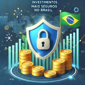 Investimentos mais Seguros no Brasil